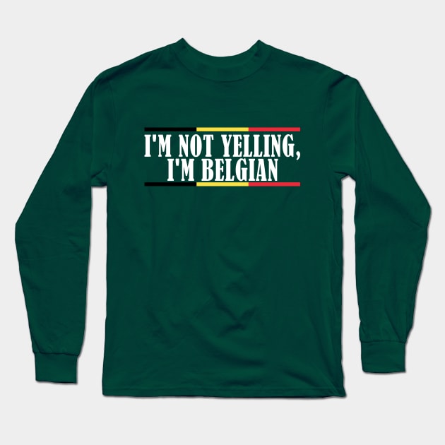 I'm Not Yelling I'm Belgian Long Sleeve T-Shirt by TShirtWaffle1